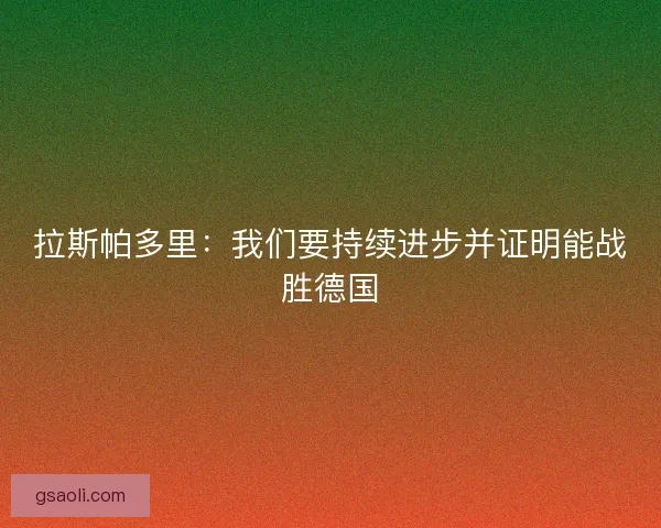拉斯帕多里：我们要持续进步并证明能战胜德国